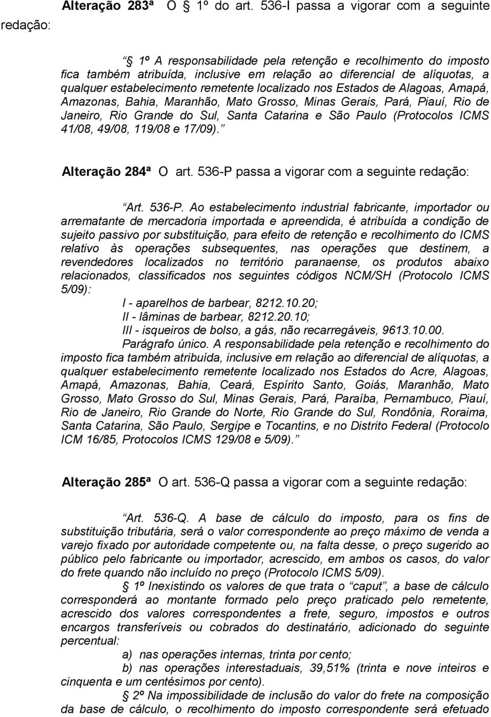 remetente localizado nos Estados de Alagoas, Amapá, Amazonas, Bahia, Maranhão, Mato Grosso, Minas Gerais, Pará, Piauí, Rio de Janeiro, Rio Grande do Sul, Santa Catarina e São Paulo (Protocolos ICMS