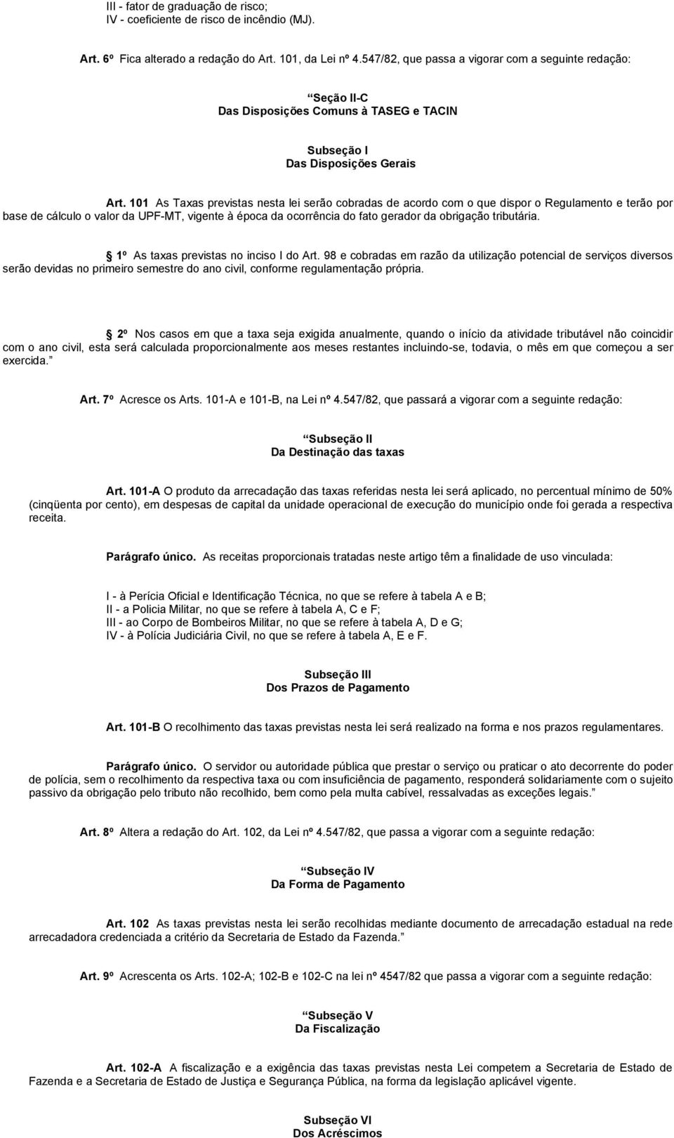 0 As Taxas previstas nesta lei serão cobradas de acordo com o que dispor o Regulamento e terão por base de cálculo o valor da UPF-MT, vigente à época da ocorrência do fato gerador da obrigação