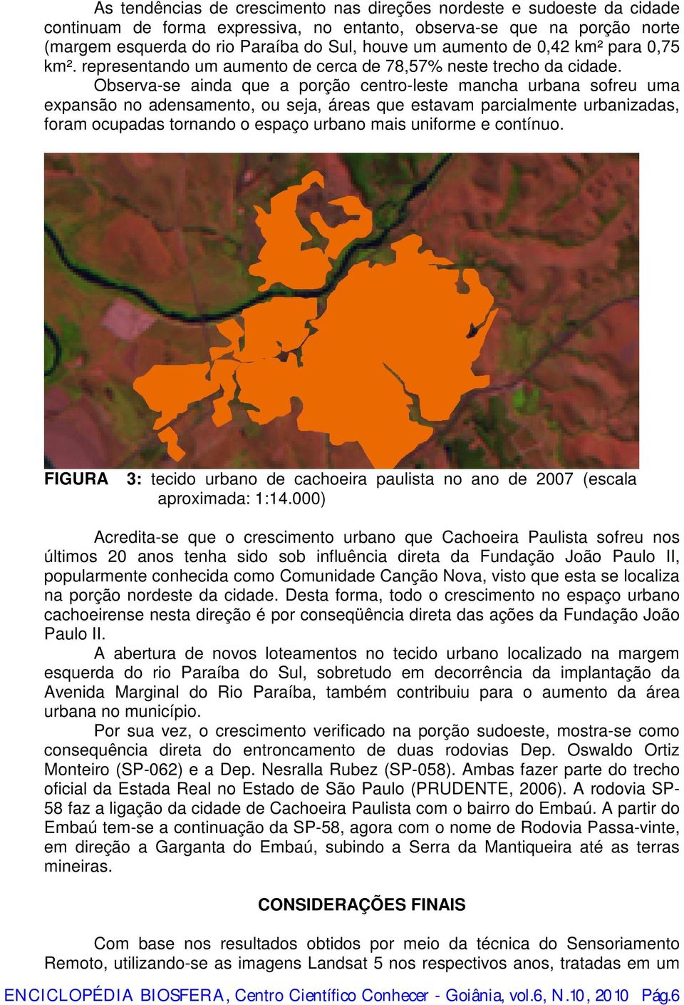 Observa-se ainda que a porção centro-leste mancha urbana sofreu uma expansão no adensamento, ou seja, áreas que estavam parcialmente urbanizadas, foram ocupadas tornando o espaço urbano mais uniforme