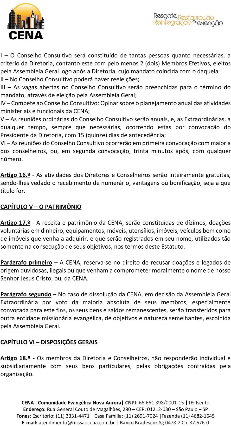 eleição pela Assembleia Geral; IV Compete ao Conselho Consultivo: Opinar sobre o planejamento anual das atividades ministeriais e funcionais da CENA; V As reuniões ordinárias do Conselho Consultivo