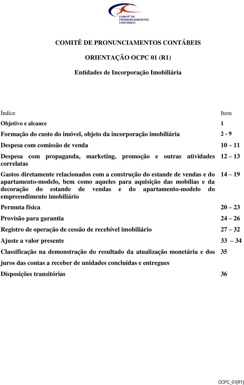 apartamento-modelo, bem como aqueles para aquisição das mobílias e da decoração do estande de vendas e do apartamento-modelo do empreendimento imobiliário Item 12 13 14 19 Permuta física 20 23