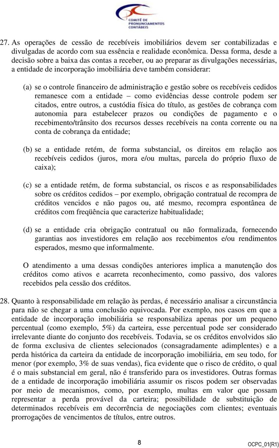 de administração e gestão sobre os recebíveis cedidos remanesce com a entidade como evidências desse controle podem ser citados, entre outros, a custódia física do título, as gestões de cobrança com