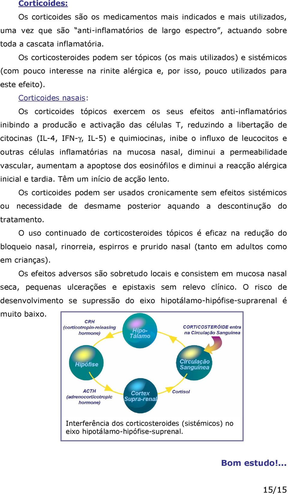 Corticoides nasais: Os corticoides tópicos exercem os seus efeitos anti-inflamatórios inibindo a producão e activação das células T, reduzindo a libertação de citocinas (IL-4, IFN-γ, IL-5) e