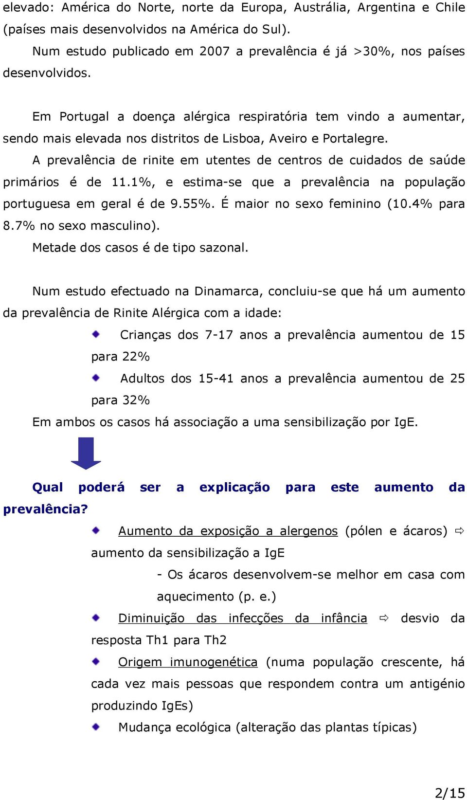 A prevalência de rinite em utentes de centros de cuidados de saúde primários é de 11.1%, e estima-se que a prevalência na população portuguesa em geral é de 9.55%. É maior no sexo feminino (10.
