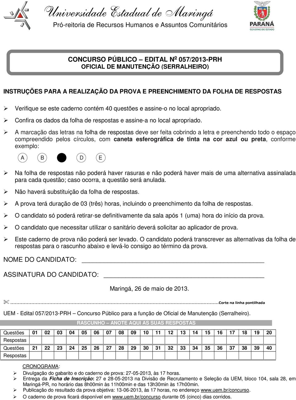 A marcação das letras na folha de respostas deve ser feita cobrindo a letra e preenchendo todo o espaço compreendido pelos círculos, com caneta esferográfica de tinta na cor azul ou preta, conforme