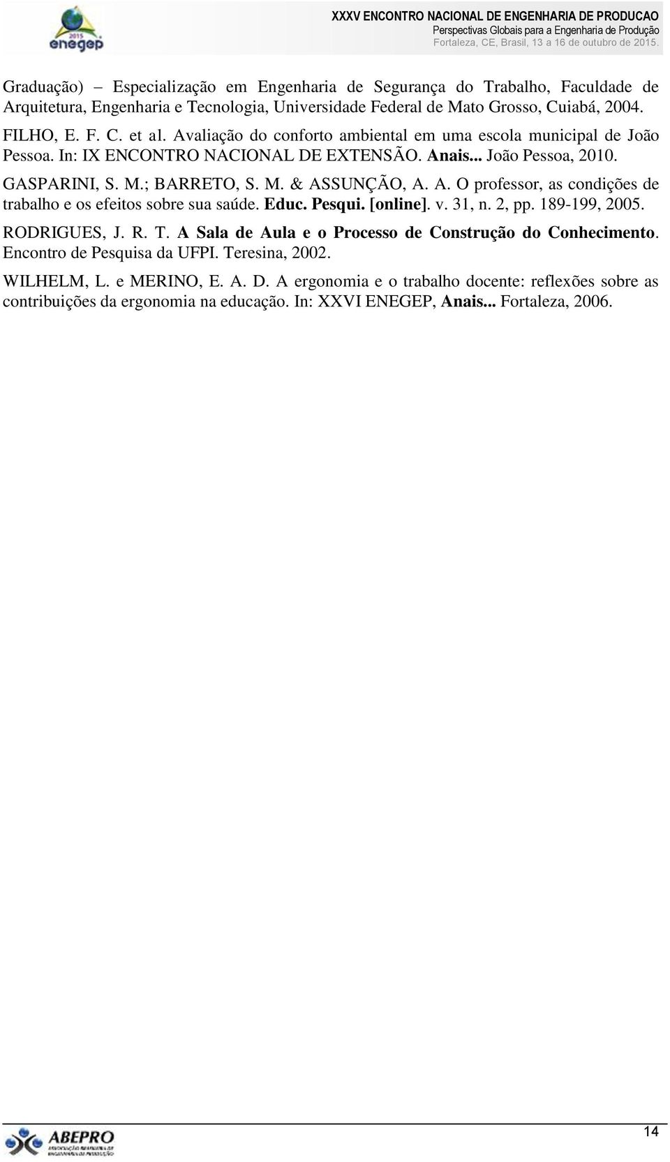 Educ. Pesqui. [online]. v. 31, n. 2, pp. 189-199, 2005. RODRIGUES, J. R. T. A Sala de Aula e o Processo de Construção do Conhecimento. Encontro de Pesquisa da UFPI. Teresina, 2002. WILHELM, L.