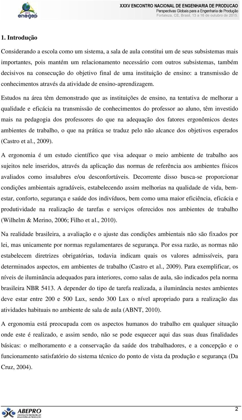 Estudos na área têm demonstrado que as instituições de ensino, na tentativa de melhorar a qualidade e eficácia na transmissão de conhecimentos do professor ao aluno, têm investido mais na pedagogia