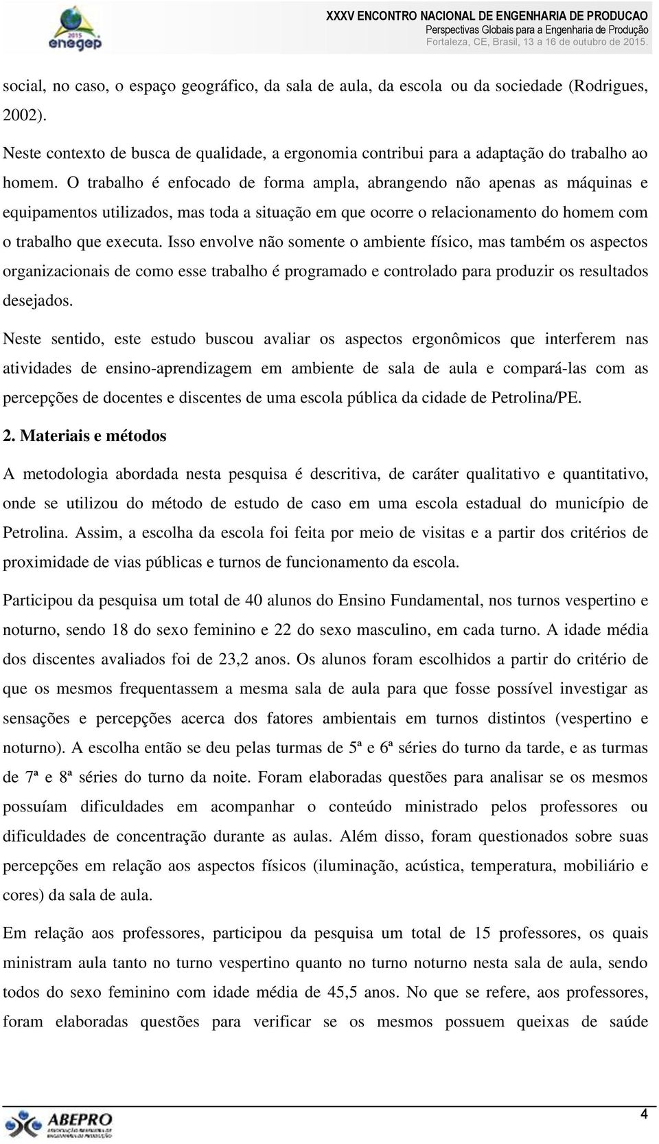 Isso envolve não somente o ambiente físico, mas também os aspectos organizacionais de como esse trabalho é programado e controlado para produzir os resultados desejados.