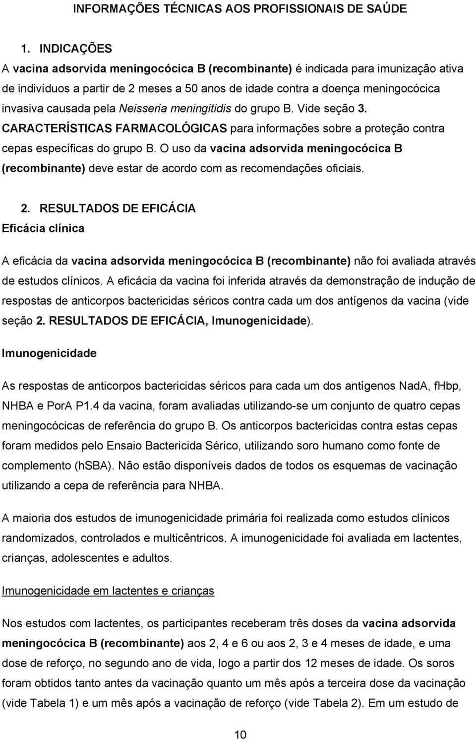 Neisseria meningitidis do grupo B. Vide seção 3. CARACTERÍSTICAS FARMACOLÓGICAS para informações sobre a proteção contra cepas específicas do grupo B.