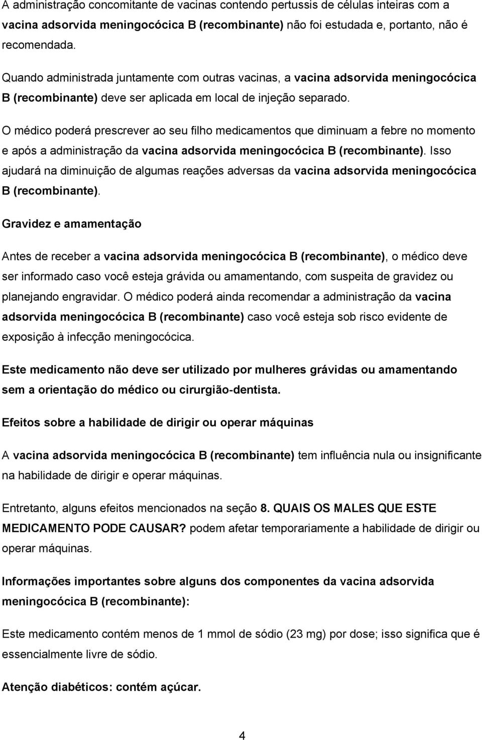 O médico poderá prescrever ao seu filho medicamentos que diminuam a febre no momento e após a administração da vacina adsorvida meningocócica B (recombinante).