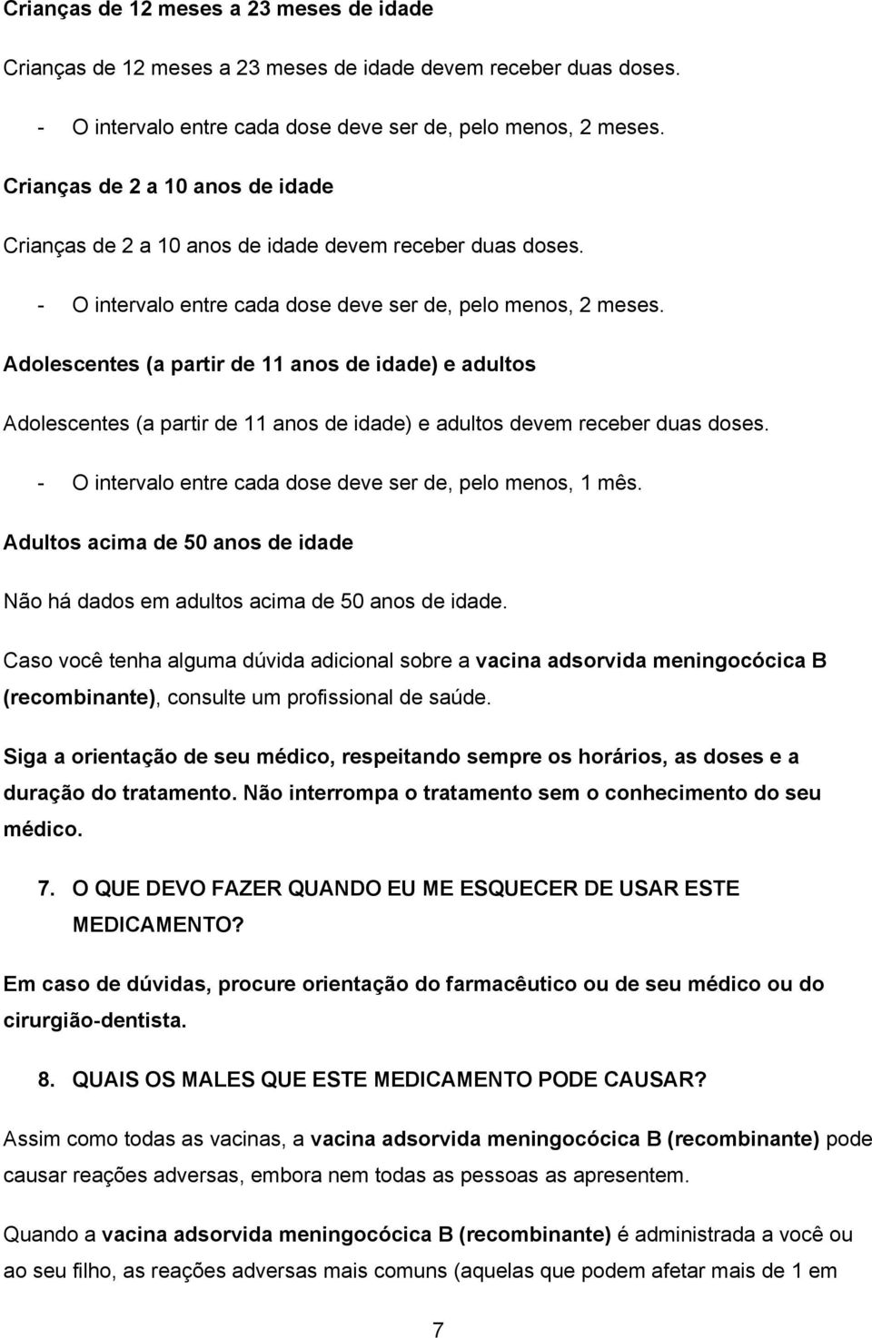 Adolescentes (a partir de 11 anos de idade) e adultos Adolescentes (a partir de 11 anos de idade) e adultos devem receber duas doses. - O intervalo entre cada dose deve ser de, pelo menos, 1 mês.