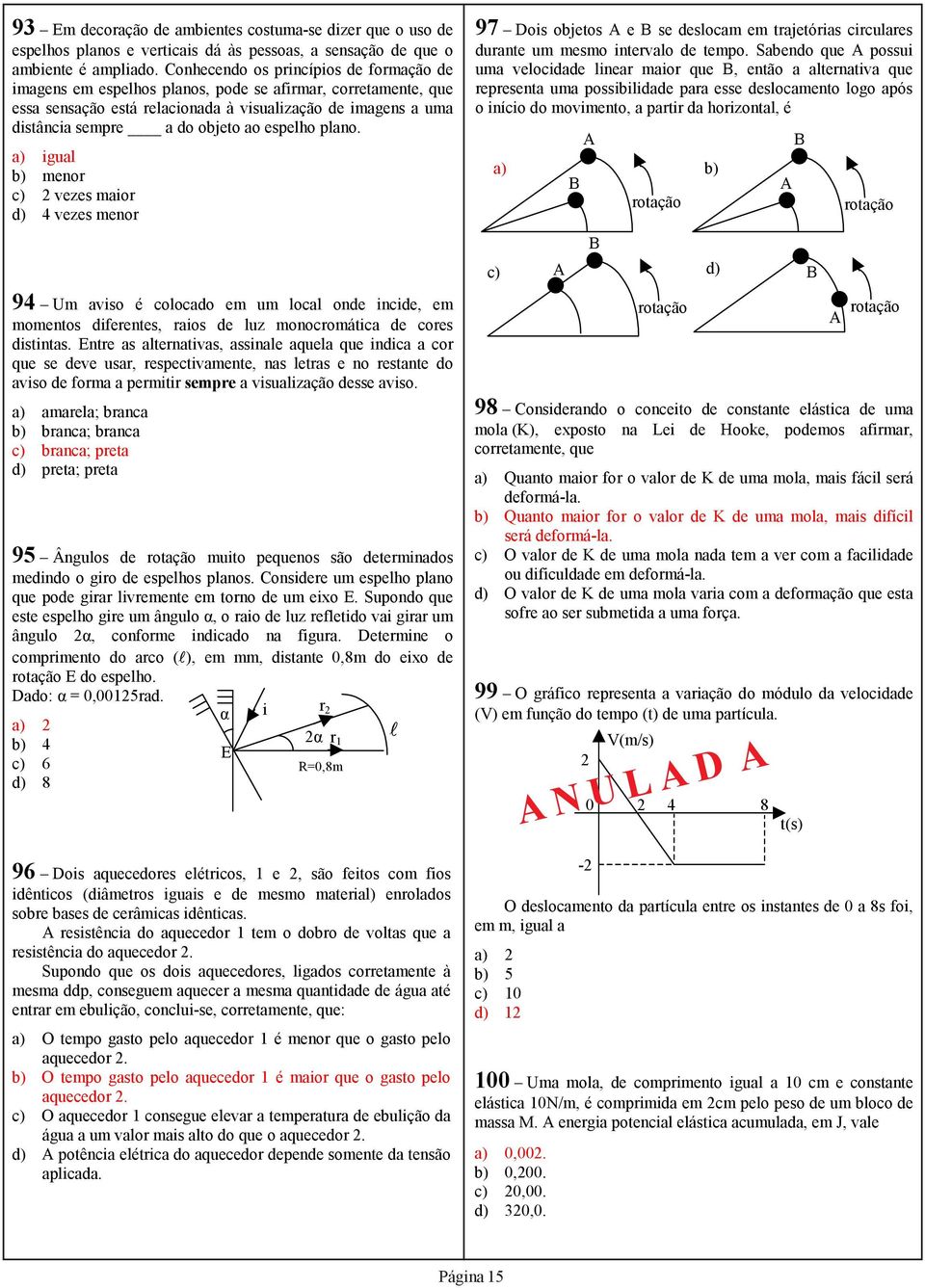 espelho plano. a) igual b) menor c) vezes maior d) 4 vezes menor 94 Um aviso é colocado em um local onde incide, em momentos diferentes, raios de luz monocromática de cores distintas.