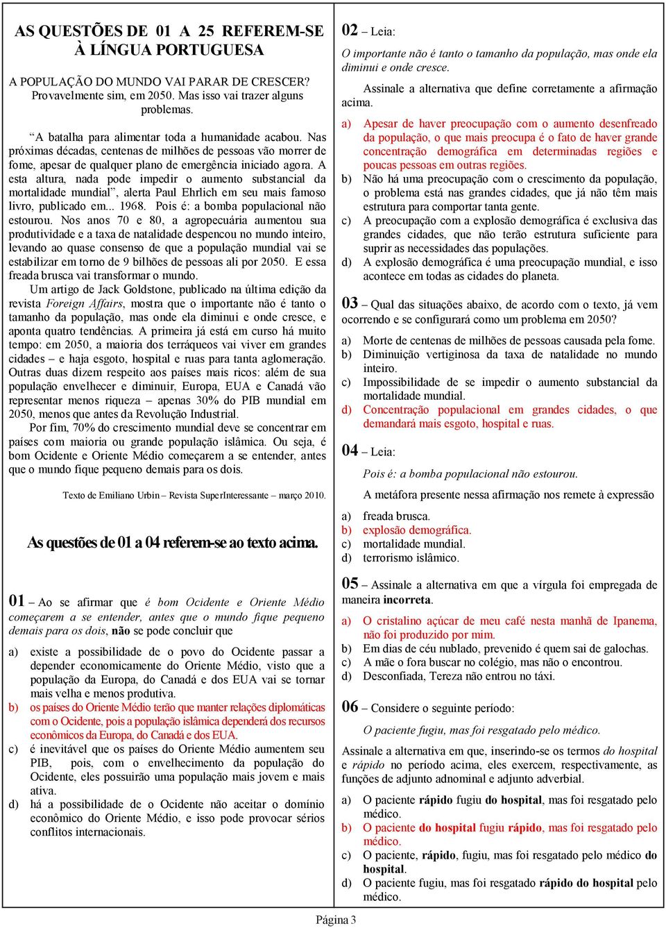 A esta altura, nada pode impedir o aumento substancial da mortalidade mundial, alerta Paul Ehrlich em seu mais famoso livro, publicado em... 1968. Pois é: a bomba populacional não estourou.