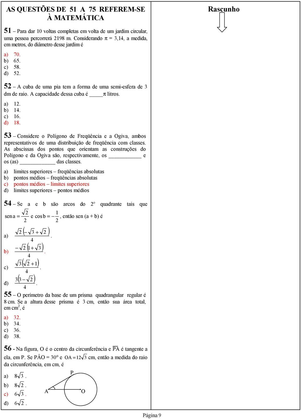 A capacidade dessa cuba é π litros. a) 1. b) 14. c) 16. d) 18. 53 Considere o Polígono de Freqüência e a Ogiva, ambos representativos de uma distribuição de freqüência com classes.