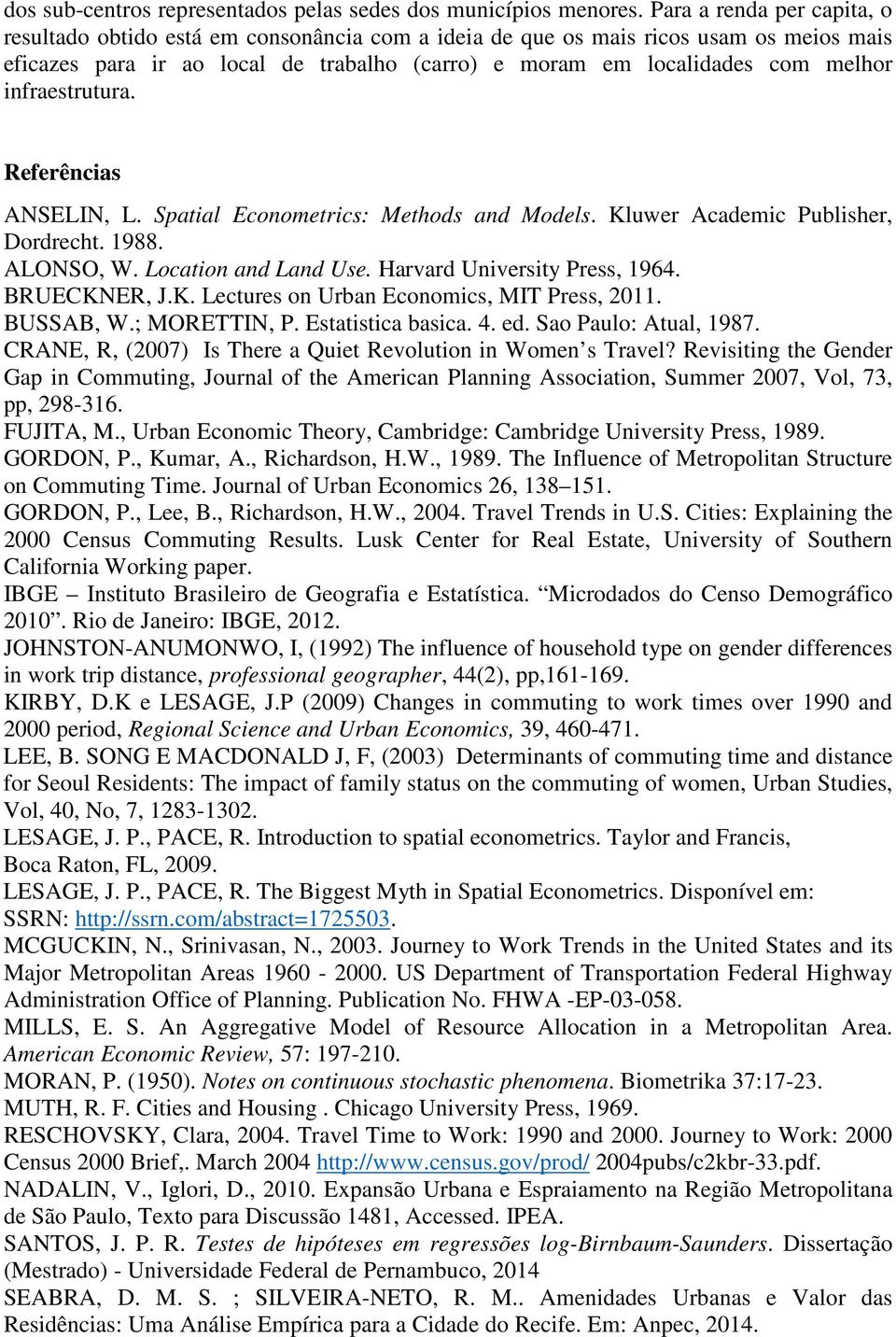 infraestrutura. Referências ANSELIN, L. Spatial Econometrics: Methods and Models. Kluwer Academic Publisher, Dordrecht. 1988. ALONSO, W. Location and Land Use. Harvard University Press, 1964.