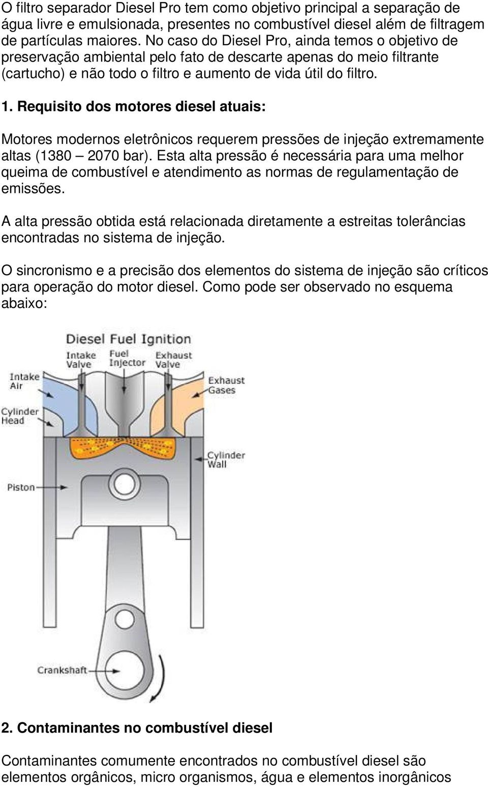 Requisito dos motores diesel atuais: Motores modernos eletrônicos requerem pressões de injeção extremamente altas (1380 2070 bar).