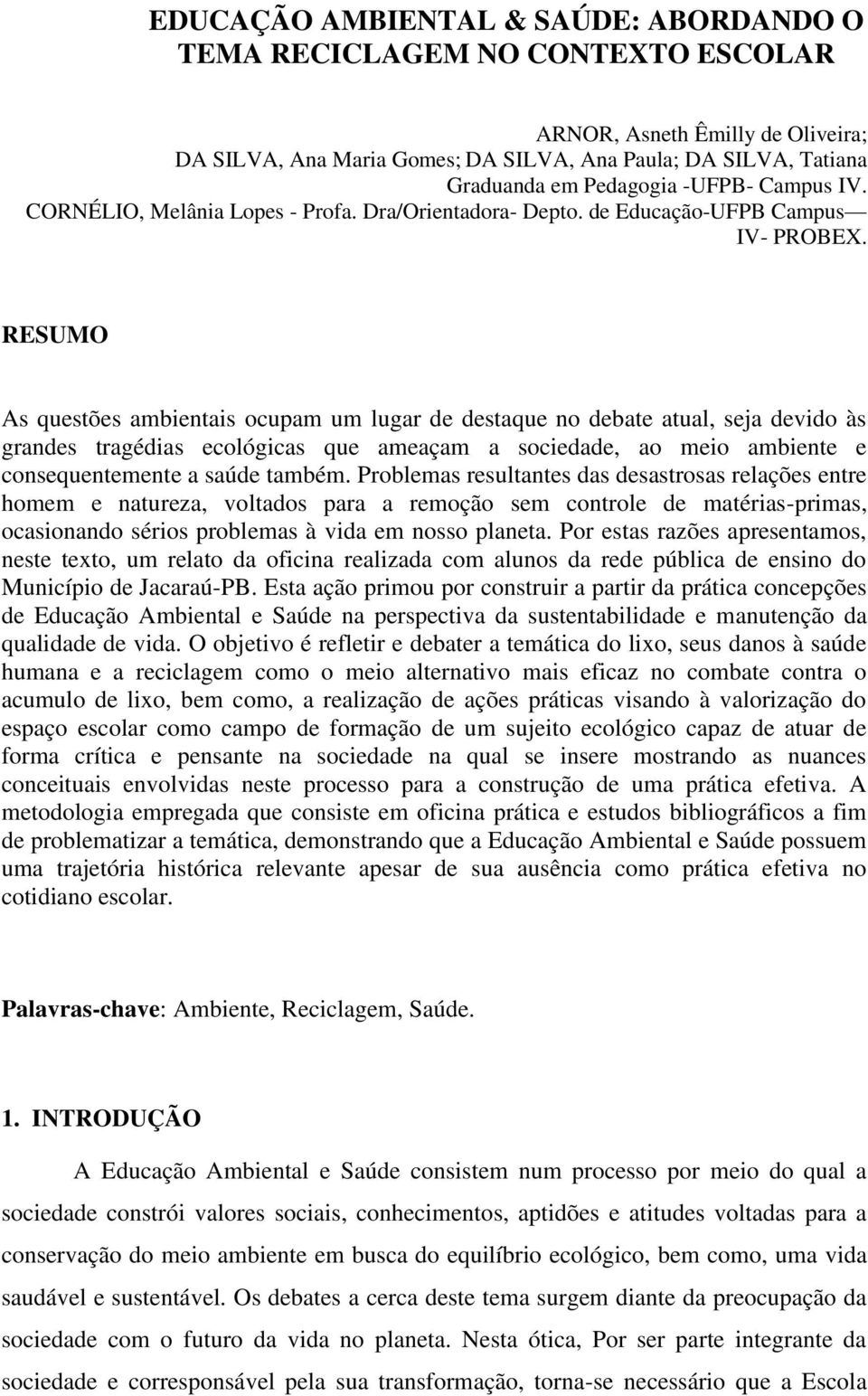 RESUMO As questões ambientais ocupam um lugar de destaque no debate atual, seja devido às grandes tragédias ecológicas que ameaçam a sociedade, ao meio ambiente e consequentemente a saúde também.