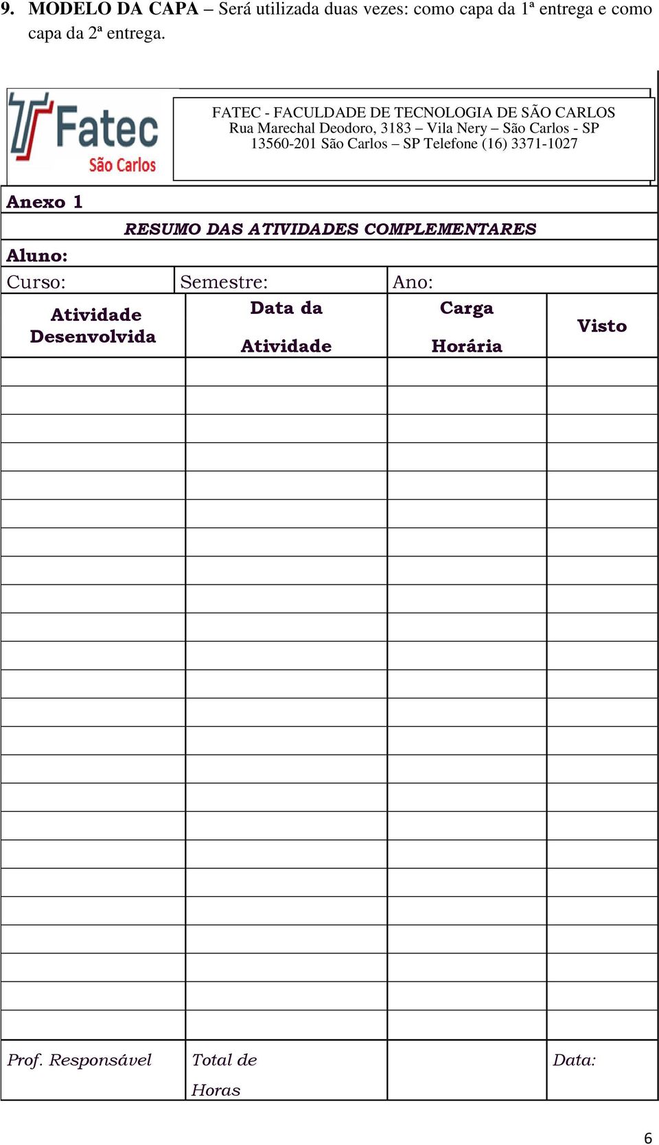 13560-201 São Carlos SP Telefone (16) 3371-1027 Anexo 1 Aluno: RESUMO DAS ATIVIDADES COMPLEMENTARES