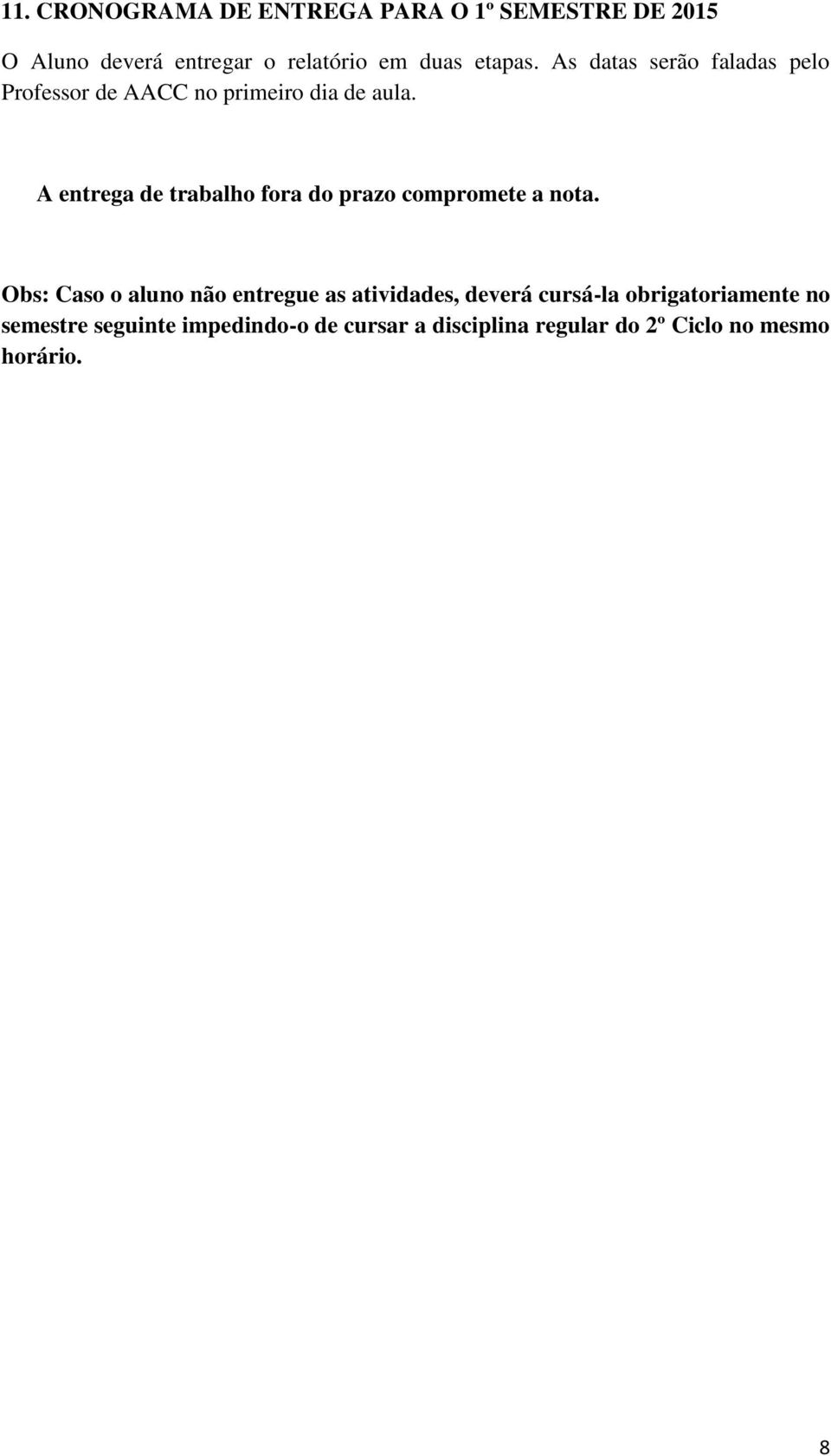 A entrega de trabalho fora do prazo compromete a nota.