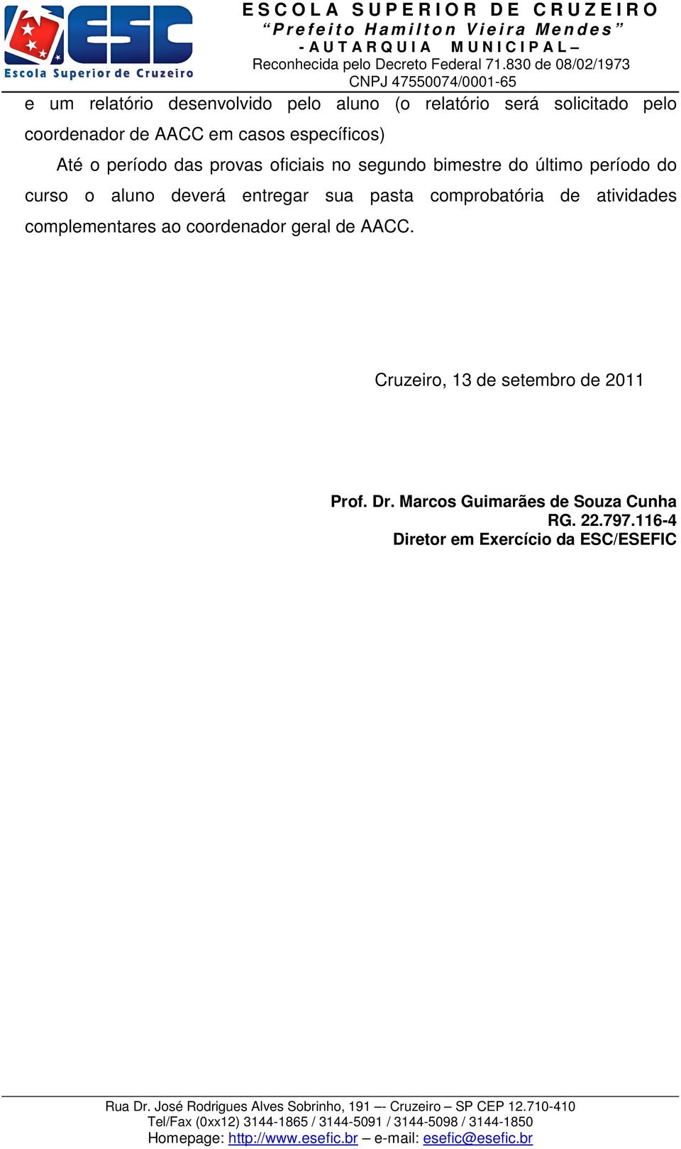 deverá entregar sua pasta comprobatória de atividades complementares ao coordenador geral de AACC.