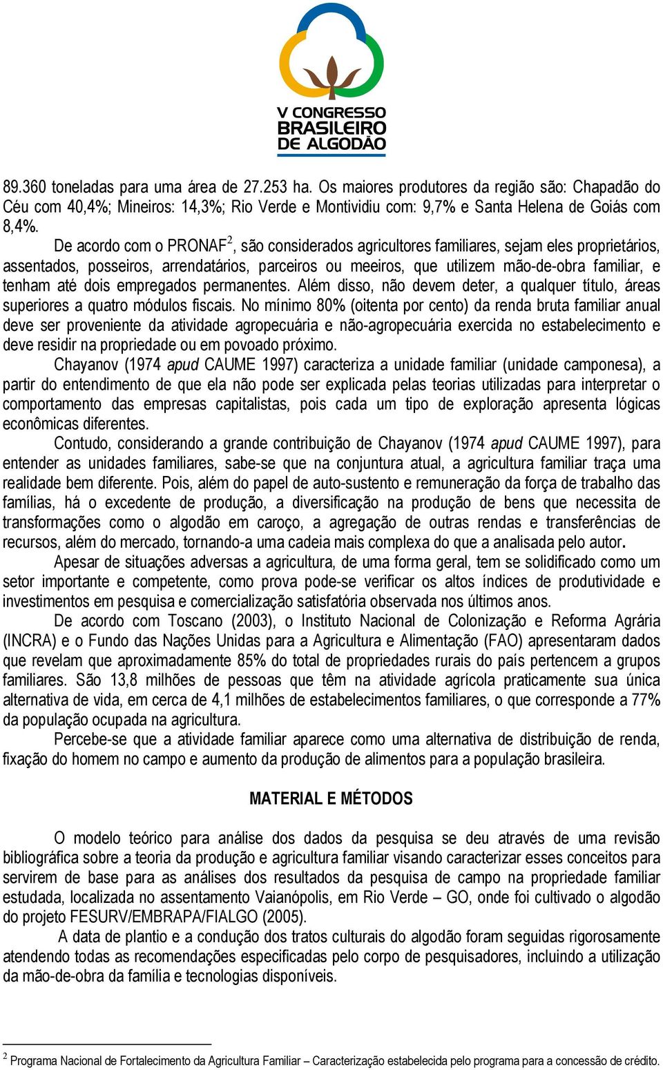 até dois empregados permanentes. Além disso, não devem deter, a qualquer título, áreas superiores a quatro módulos fiscais.