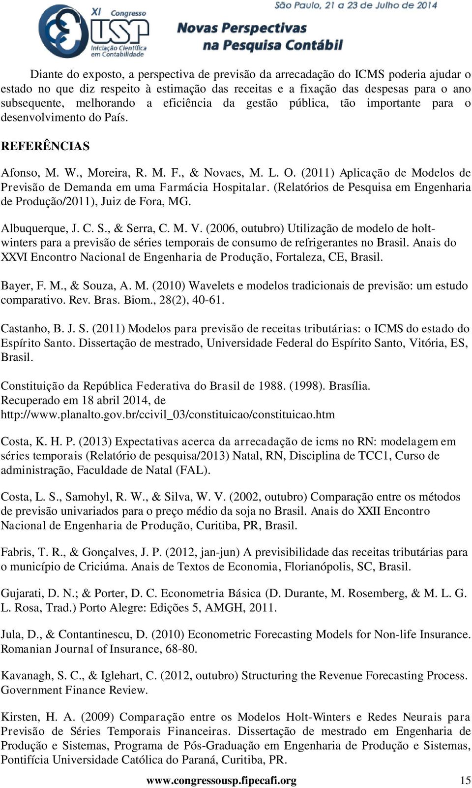 (2011) Aplicação de Modelos de Previsão de Demanda em uma Farmácia Hospitalar. (Relatórios de Pesquisa em Engenharia de Produção/2011), Juiz de Fora, MG. Albuquerque, J. C. S., & Serra, C. M. V.