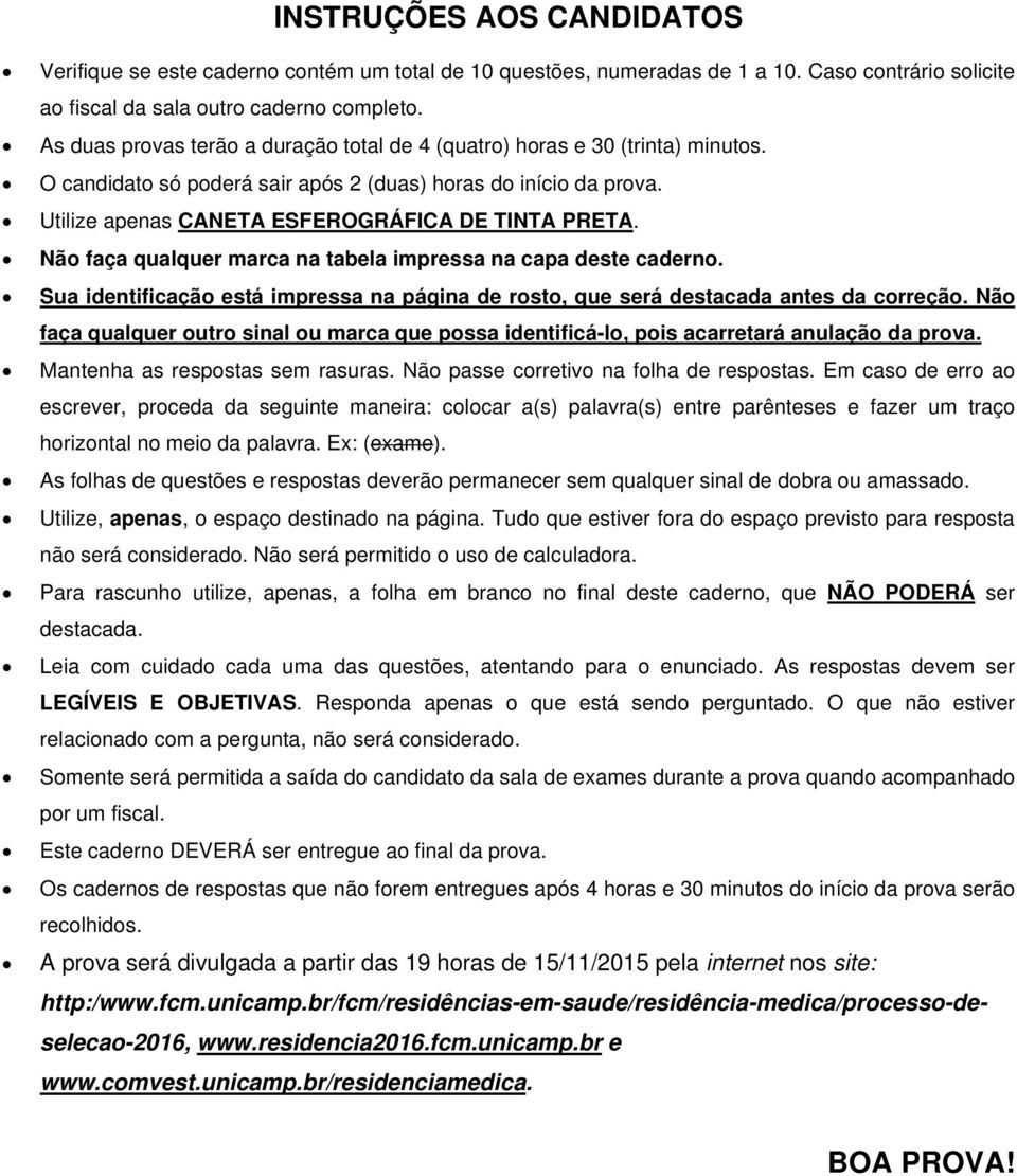 Não faça qualquer marca na tabela impressa na capa deste caderno. Sua identificação está impressa na página de rosto, que será destacada antes da correção.