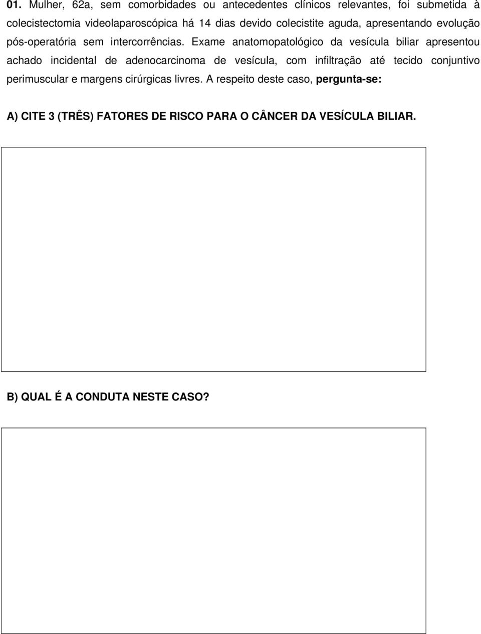 Exame anatomopatológico da vesícula biliar apresentou achado incidental de adenocarcinoma de vesícula, com infiltração até tecido