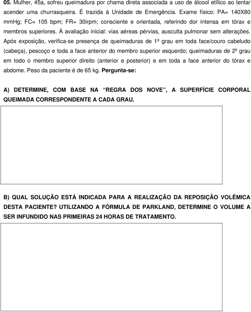 À avaliação inicial: vias aéreas pérvias, ausculta pulmonar sem alterações.