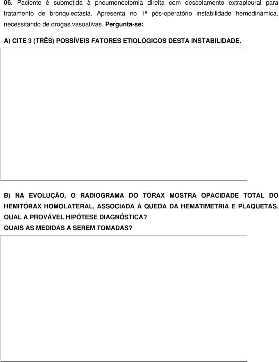 Pergunta-se: A) CITE 3 (TRÊS) POSSÍVEIS FATORES ETIOLÓGICOS DESTA INSTABILIDADE.