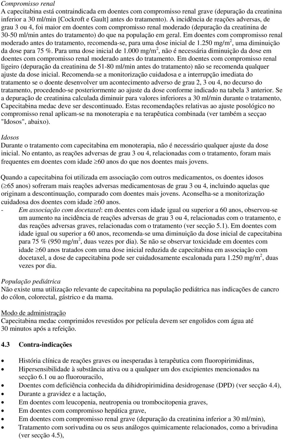 Em doentes com compromisso renal moderado antes do tratamento, recomenda-se, para uma dose inicial de 1.250 mg/m 2, uma diminuição da dose para 75 %. Para uma dose inicial de 1.