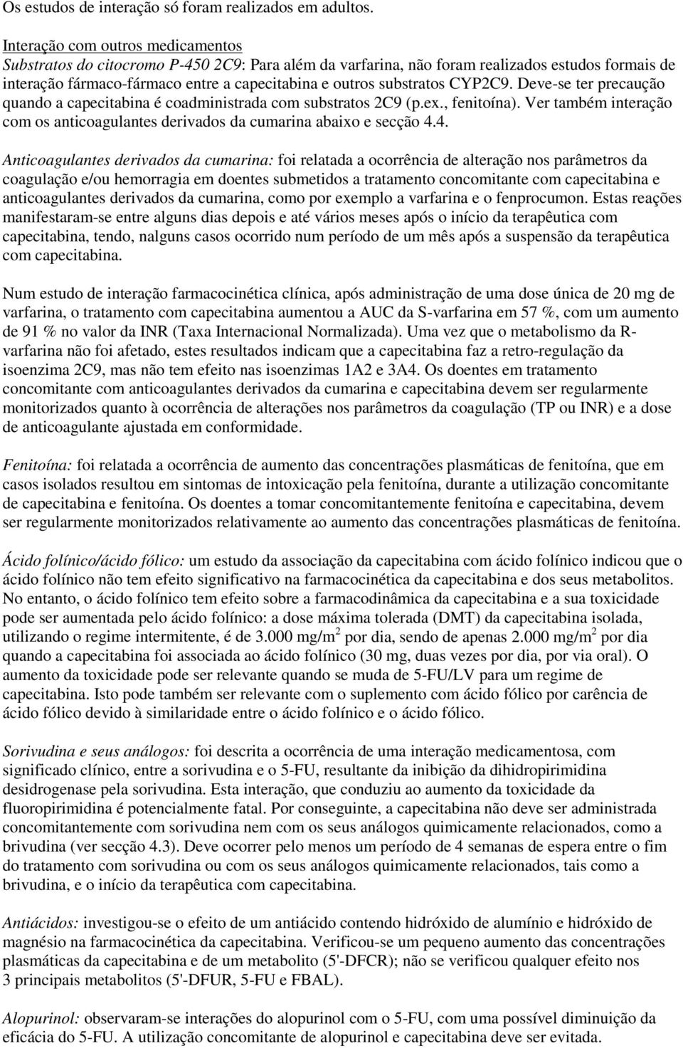 CYP2C9. Deve-se ter precaução quando a capecitabina é coadministrada com substratos 2C9 (p.ex., fenitoína). Ver também interação com os anticoagulantes derivados da cumarina abaixo e secção 4.