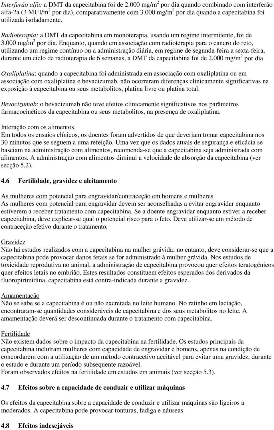 quando a capecitabina foi utilizada isoladamente. Radioterapia: a DMT da capecitabina em monoterapia, usando um regime intermitente, foi de 3.000 mg/m 2 por dia.