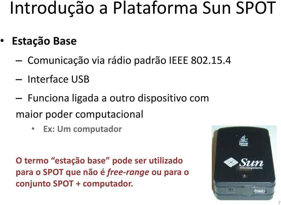 4 Interface USB Funciona ligada a outro dispositivo com maior poder