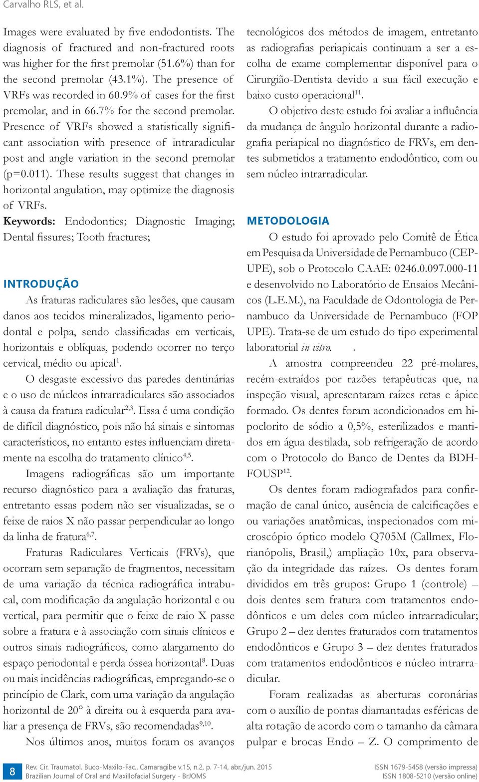 Presence of VRFs showed a statistically significant association with presence of intraradicular post and angle variation in the second premolar (p=0.011).