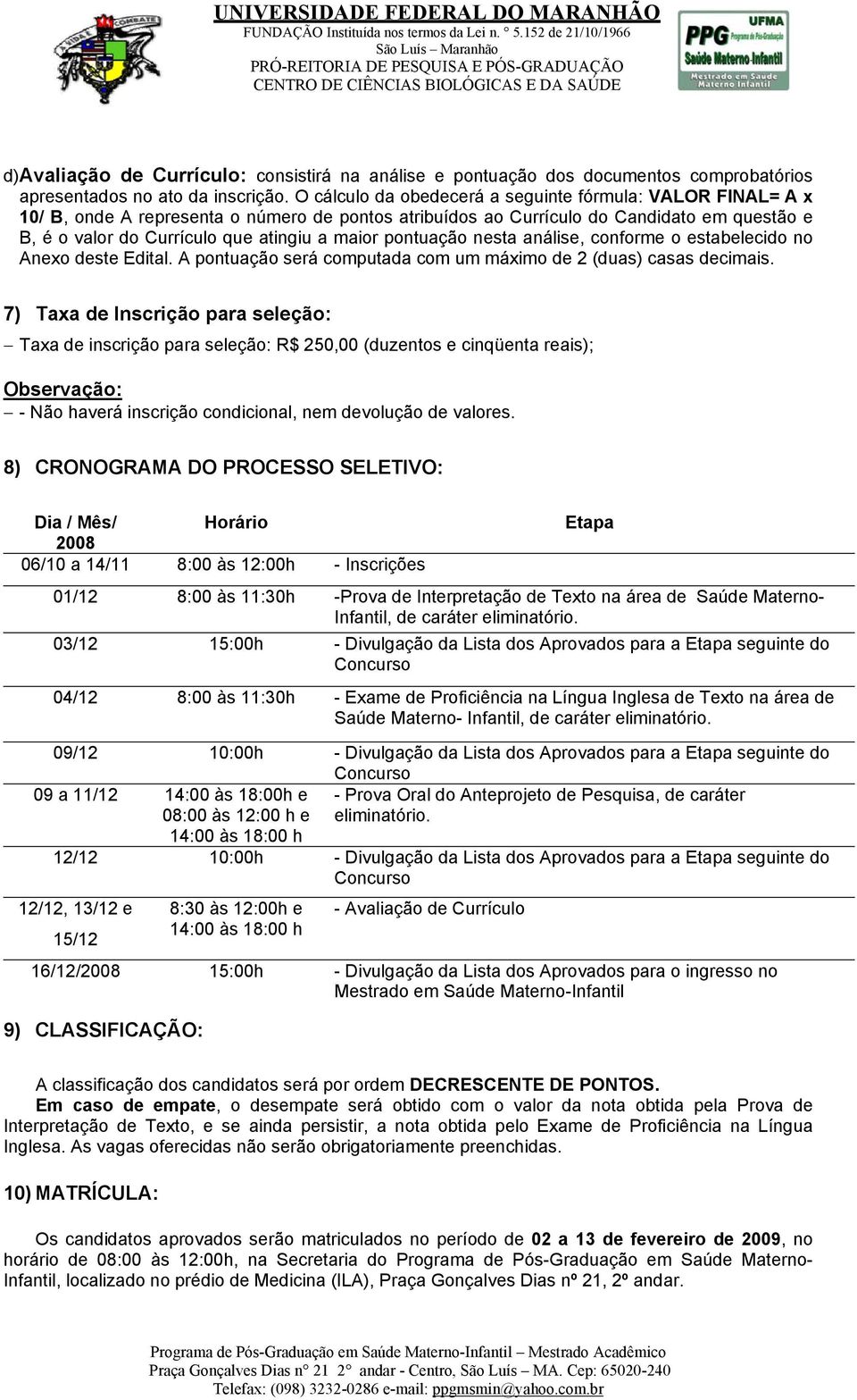 pontuação nesta análise, conforme o estabelecido no Anexo deste Edital. A pontuação será computada com um máximo de 2 (duas) casas decimais.