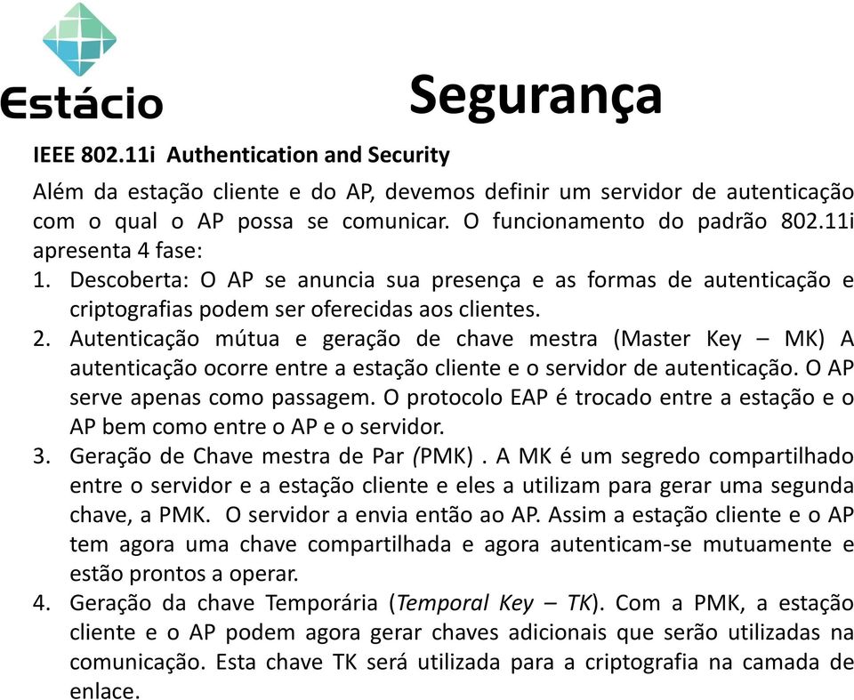 Autenticação mútua e geração de chave mestra (Master Key MK) A autenticação ocorre entre a estação cliente e o servidor de autenticação. O AP serve apenas como passagem.