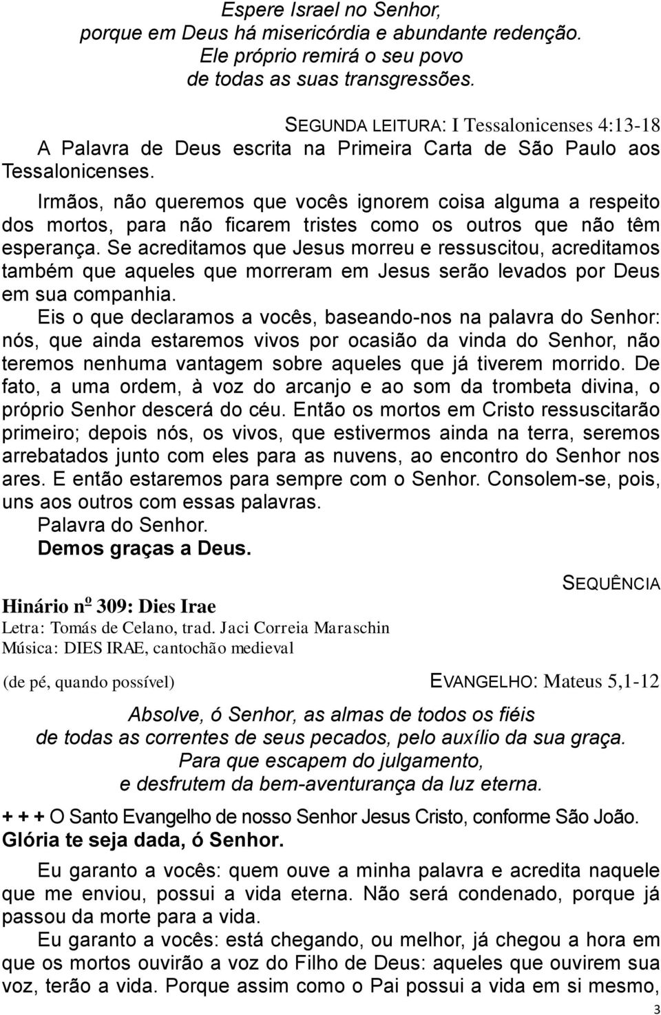 Irmãos, não queremos que vocês ignorem coisa alguma a respeito dos mortos, para não ficarem tristes como os outros que não têm esperança.