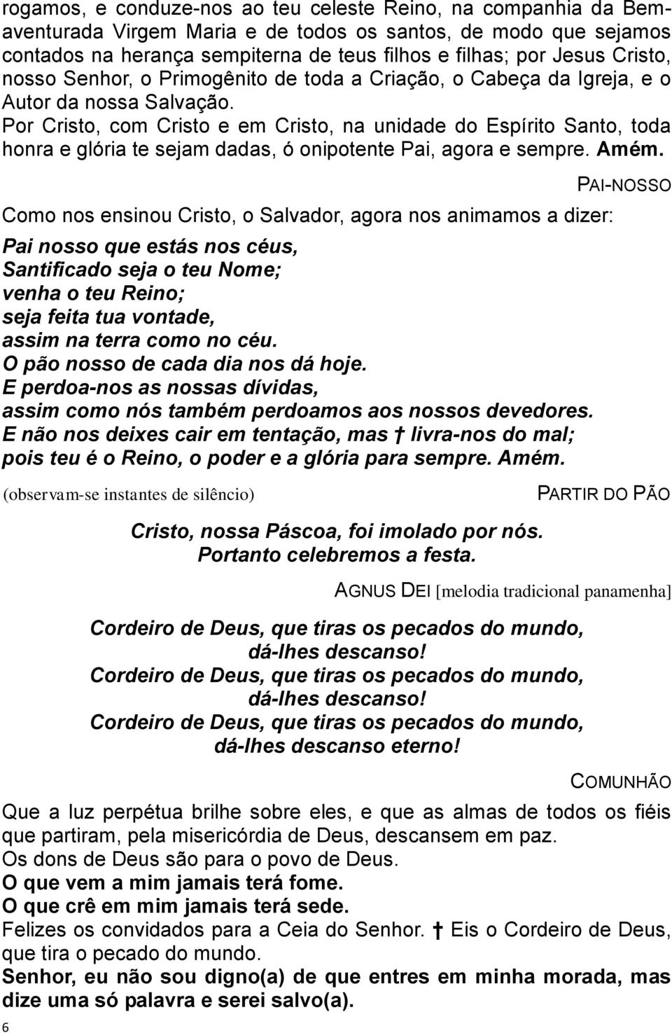 Por Cristo, com Cristo e em Cristo, na unidade do Espírito Santo, toda honra e glória te sejam dadas, ó onipotente Pai, agora e sempre. Amém.