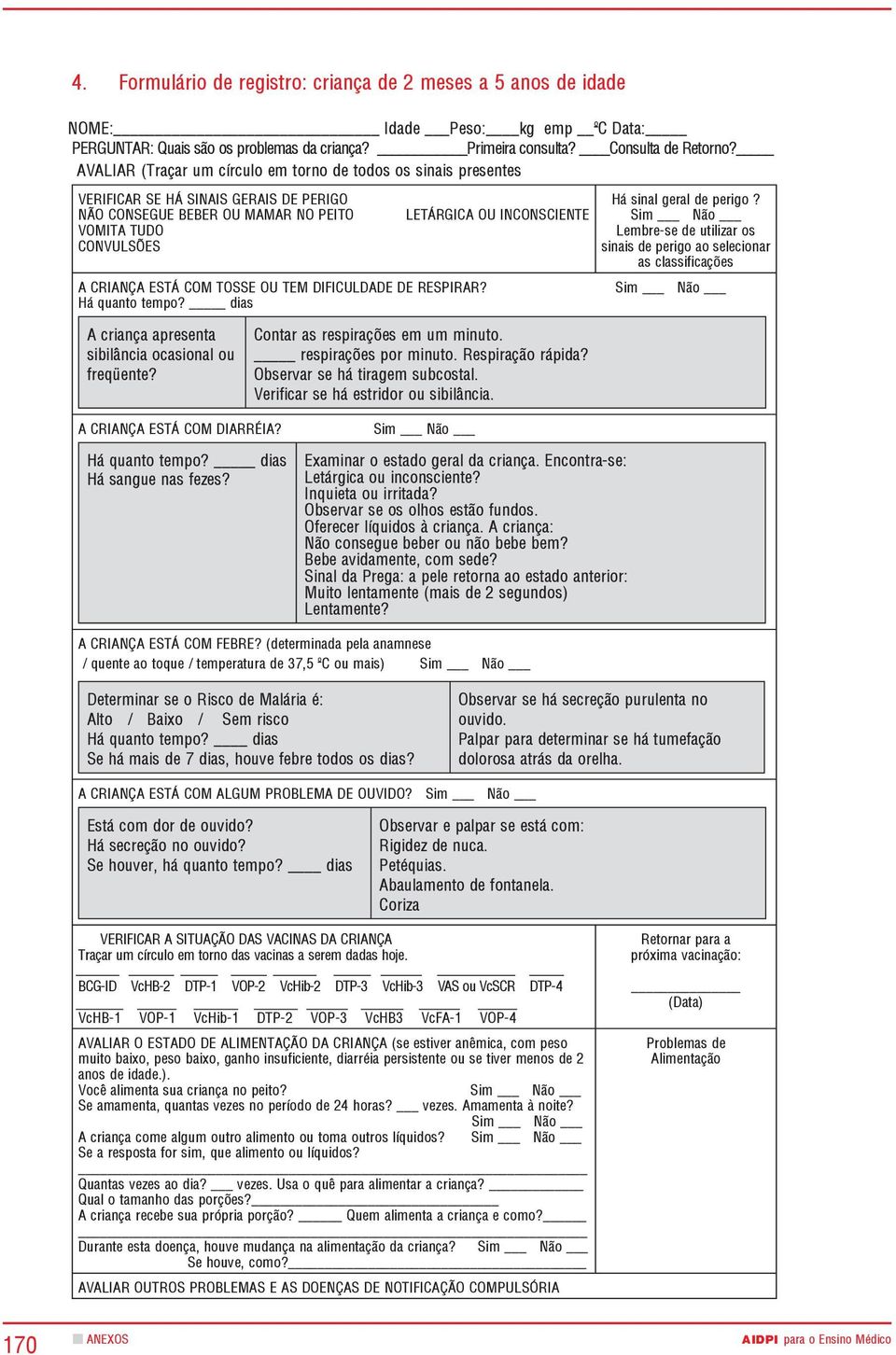 DIFICULDADE DE RESPIRAR? Há quanto tempo? dias LETÁRGICA OU INCONSCIENTE Há sinal geral de perigo?