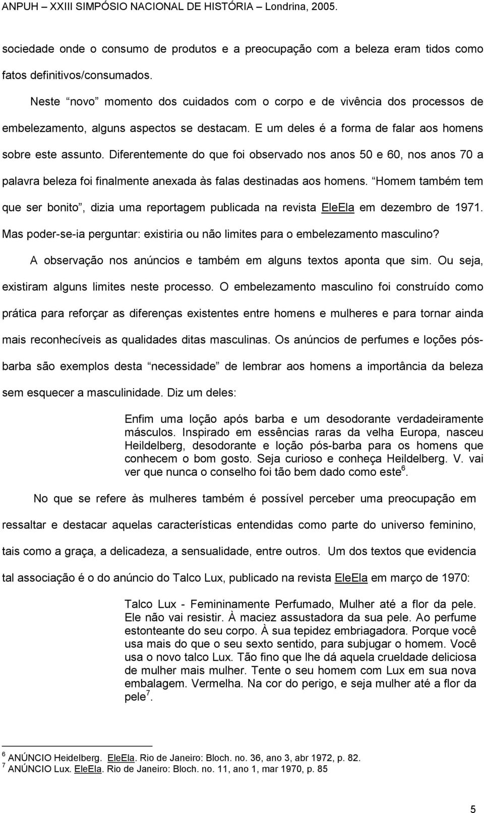 Diferentemente do que foi observado nos anos 50 e 60, nos anos 70 a palavra beleza foi finalmente anexada às falas destinadas aos homens.