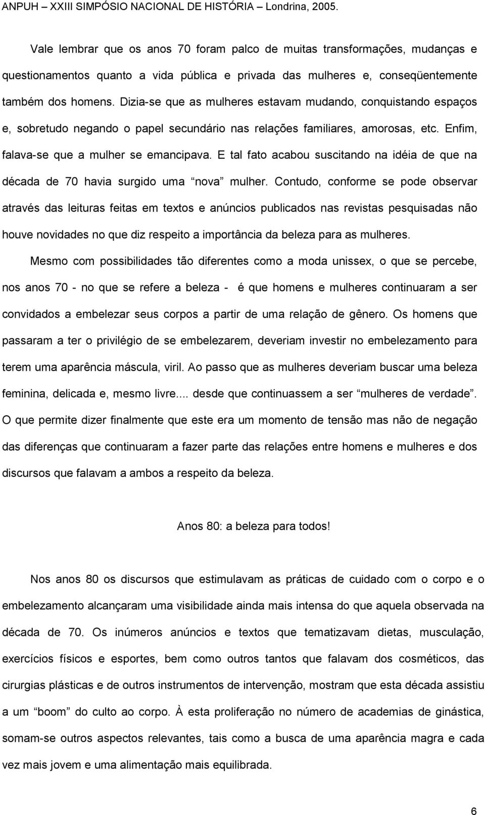 E tal fato acabou suscitando na idéia de que na década de 70 havia surgido uma nova mulher.