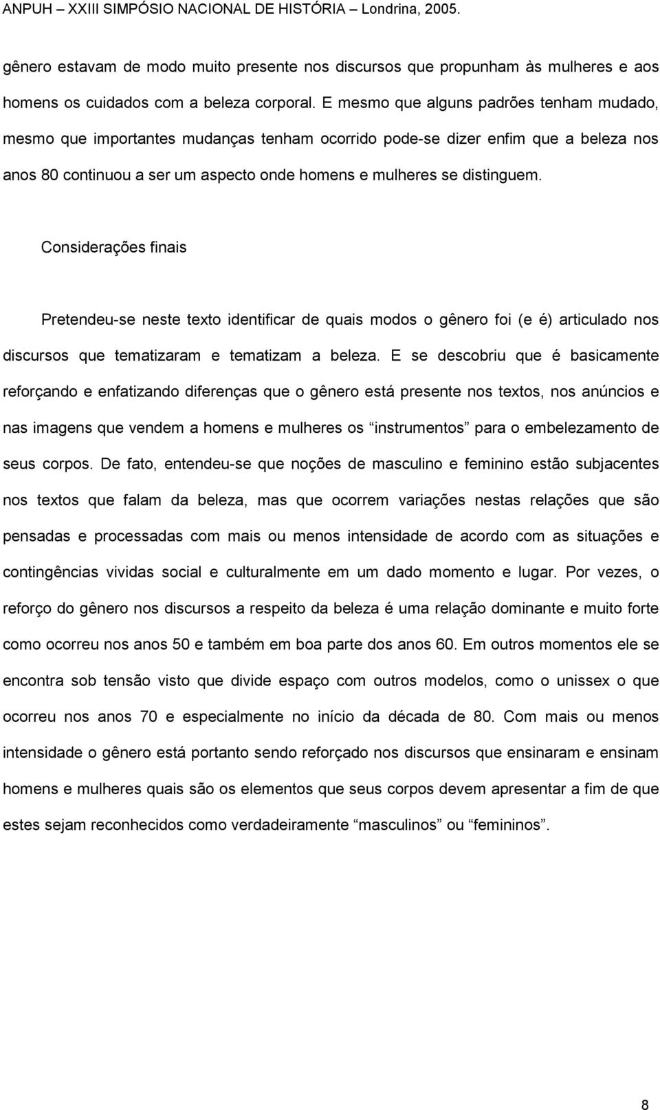 Considerações finais Pretendeu-se neste texto identificar de quais modos o gênero foi (e é) articulado nos discursos que tematizaram e tematizam a beleza.