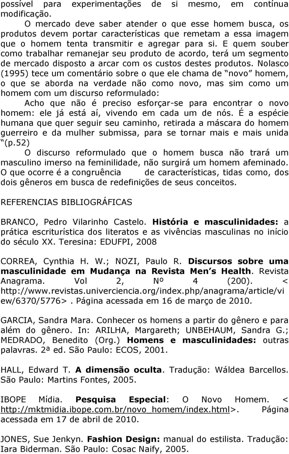 E quem souber como trabalhar remanejar seu produto de acordo, terá um segmento de mercado disposto a arcar com os custos destes produtos.