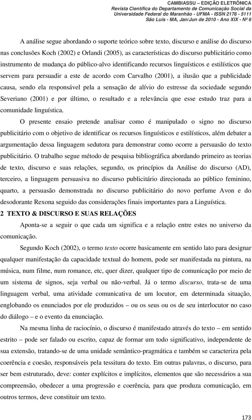 a sensação de alívio do estresse da sociedade segundo Severiano (2001) e por último, o resultado e a relevância que esse estudo traz para a comunidade linguística.