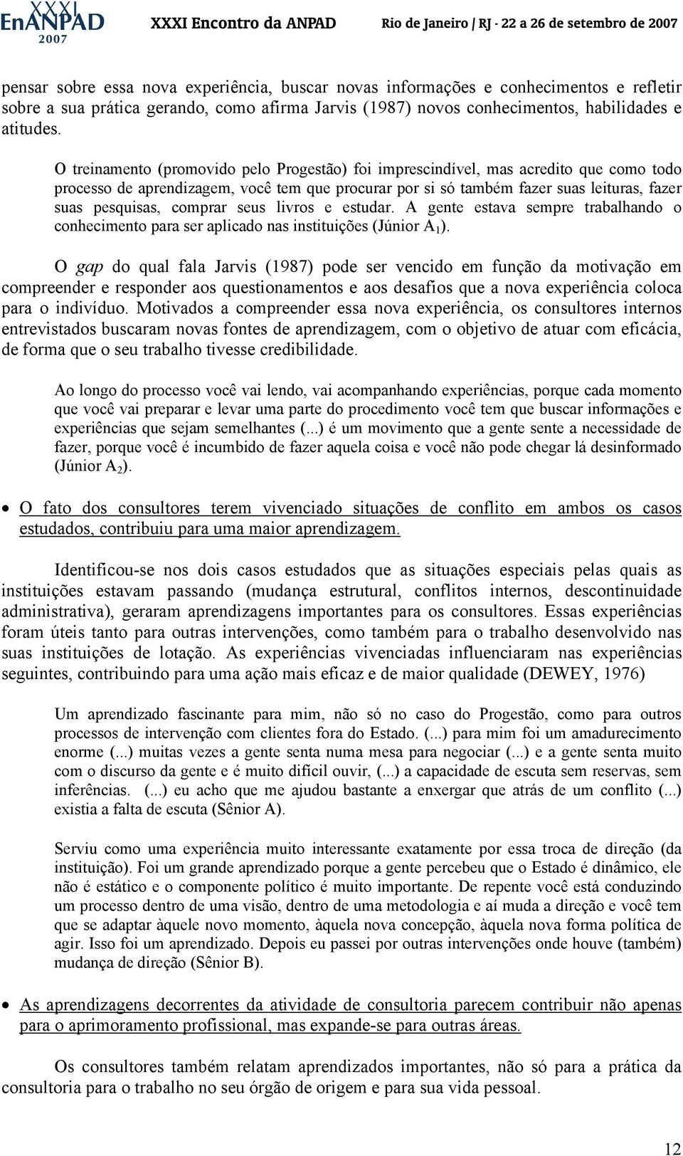 comprar seus livros e estudar. A gente estava sempre trabalhando o conhecimento para ser aplicado nas instituições (Júnior A 1 ).