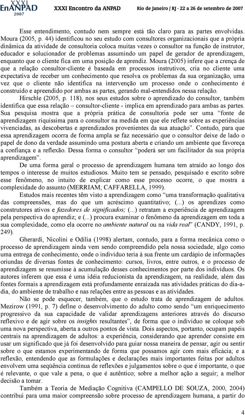 problemas assumindo um papel de gerador de aprendizagem, enquanto que o cliente fica em uma posição de aprendiz.