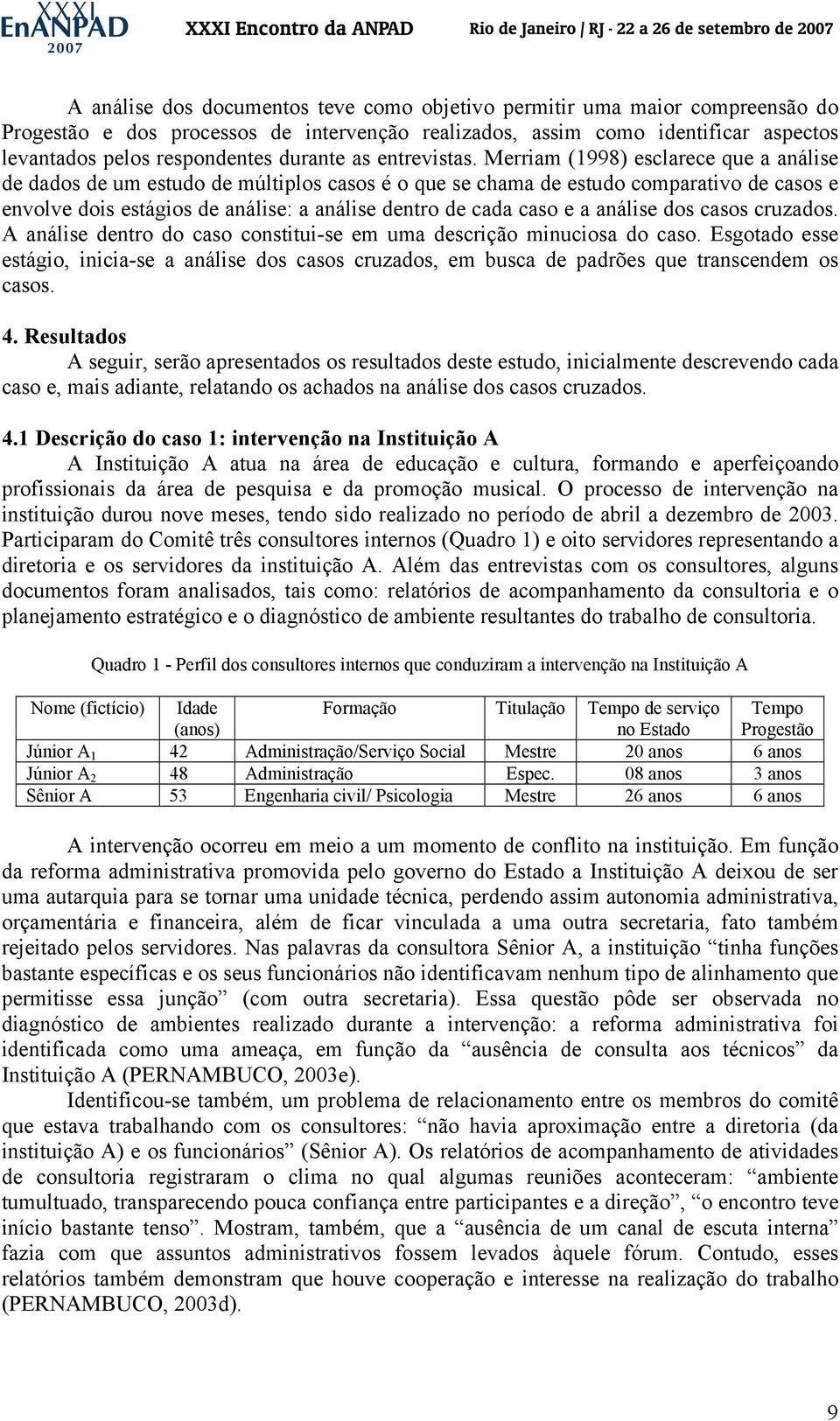 Merriam (1998) esclarece que a análise de dados de um estudo de múltiplos casos é o que se chama de estudo comparativo de casos e envolve dois estágios de análise: a análise dentro de cada caso e a