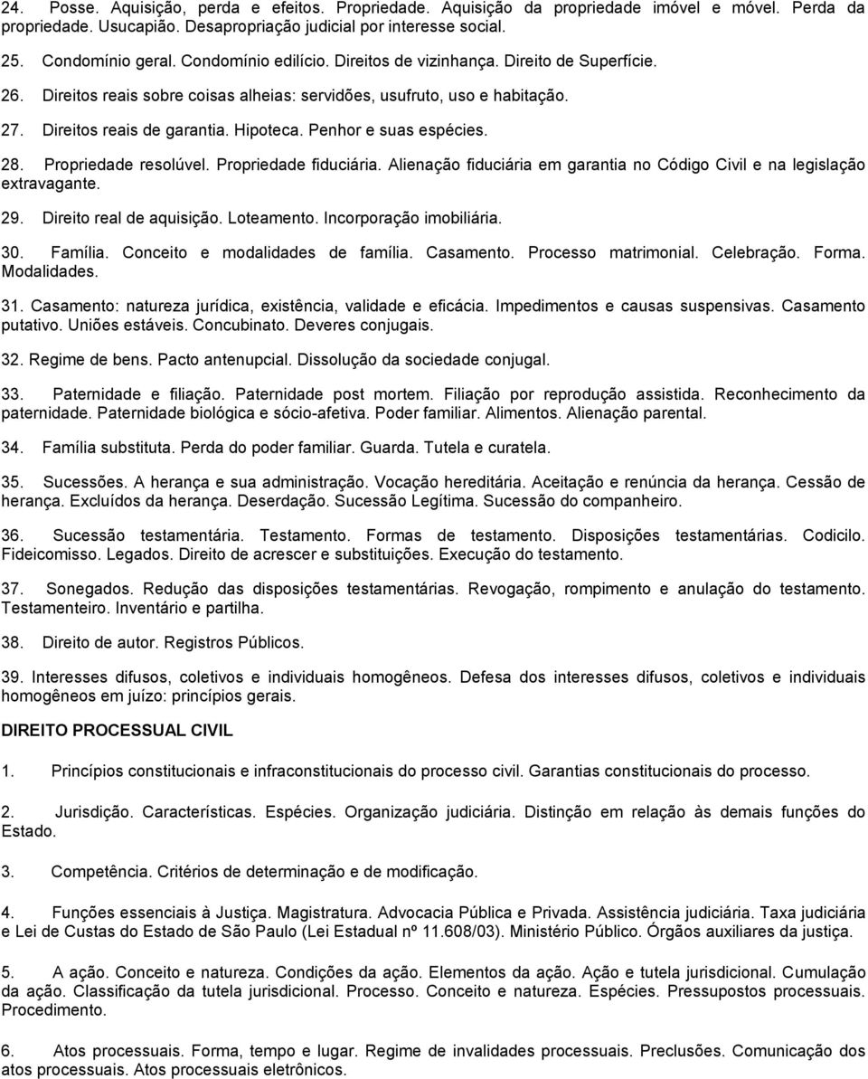 Penhor e suas espécies. 28. Propriedade resolúvel. Propriedade fiduciária. Alienação fiduciária em garantia no Código Civil e na legislação extravagante. 29. Direito real de aquisição. Loteamento.