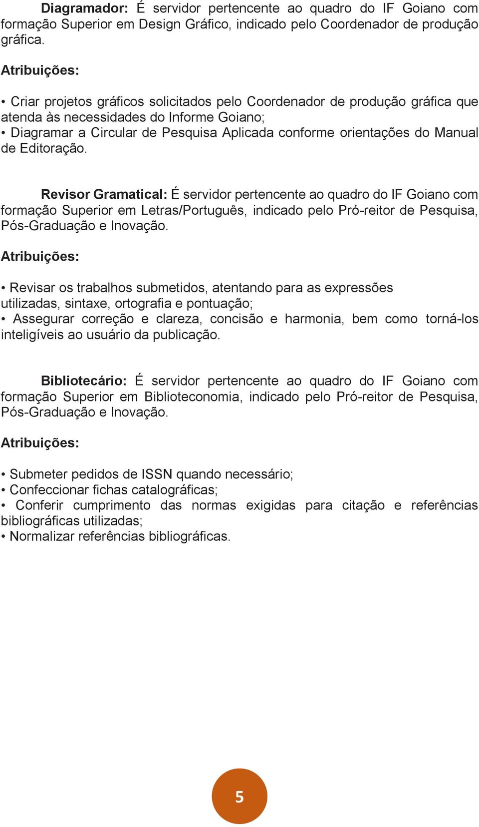 Manual de Editoração. Revisor Gramatical: É servidor pertencente ao quadro do IF Goiano com formação Superior em Letras/Português, indicado pelo Pró-reitor de Pesquisa, Pós-Graduação e Inovação.